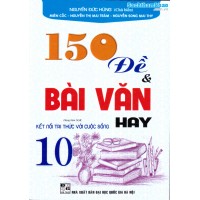 150 đề và bài văn hay 10 - Dùng chung cho các bộ SGK